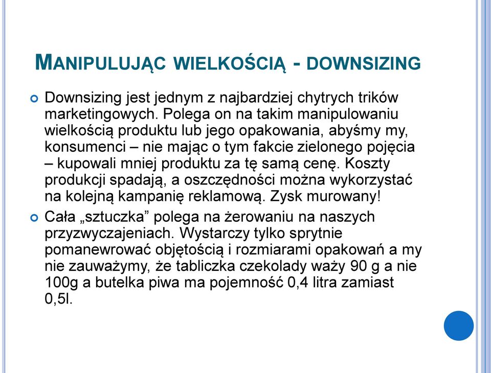 produktu za tę samą cenę. Koszty produkcji spadają, a oszczędności można wykorzystać na kolejną kampanię reklamową. Zysk murowany!