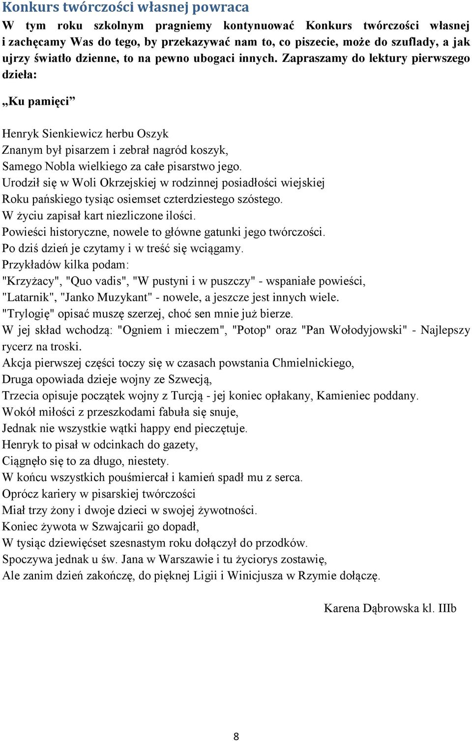 Zapraszamy do lektury pierwszego dzieła: Ku pamięci Henryk Sienkiewicz herbu Oszyk Znanym był pisarzem i zebrał nagród koszyk, Samego Nobla wielkiego za całe pisarstwo jego.