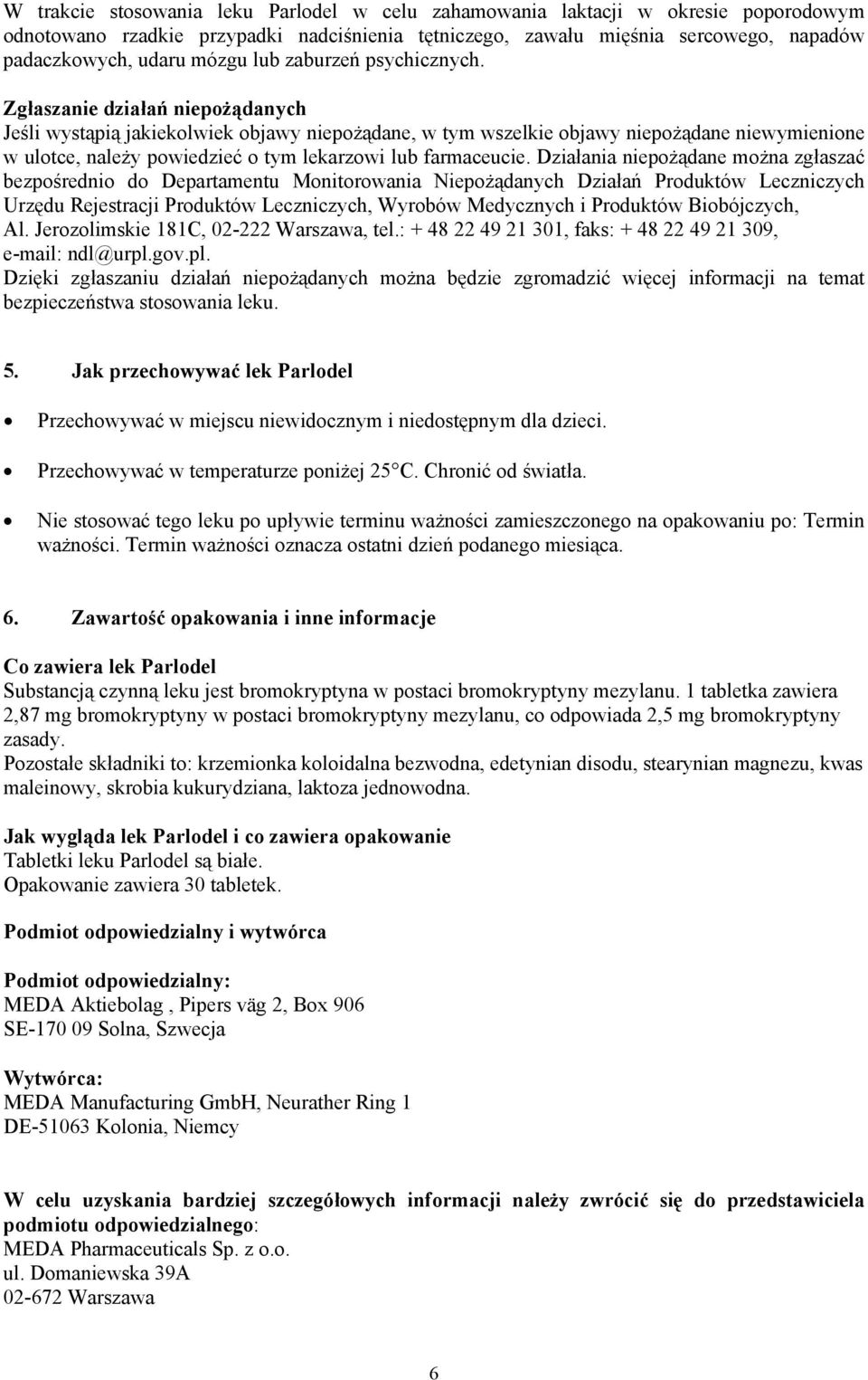 Zgłaszanie działań niepożądanych Jeśli wystąpią jakiekolwiek objawy niepożądane, w tym wszelkie objawy niepożądane niewymienione w ulotce, należy powiedzieć o tym lekarzowi lub farmaceucie.