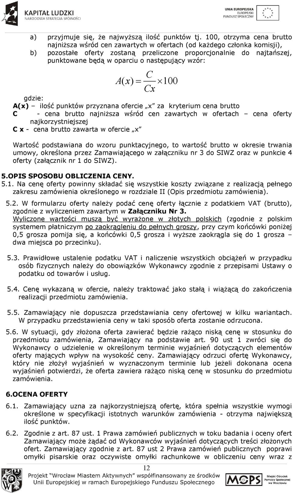 następujący wzór: C A ( x) = 100 Cx gdzie: A(x) ilość punktów przyznana ofercie x za kryterium cena brutto C - cena brutto najniŝsza wśród cen zawartych w ofertach cena oferty najkorzystniejszej C x