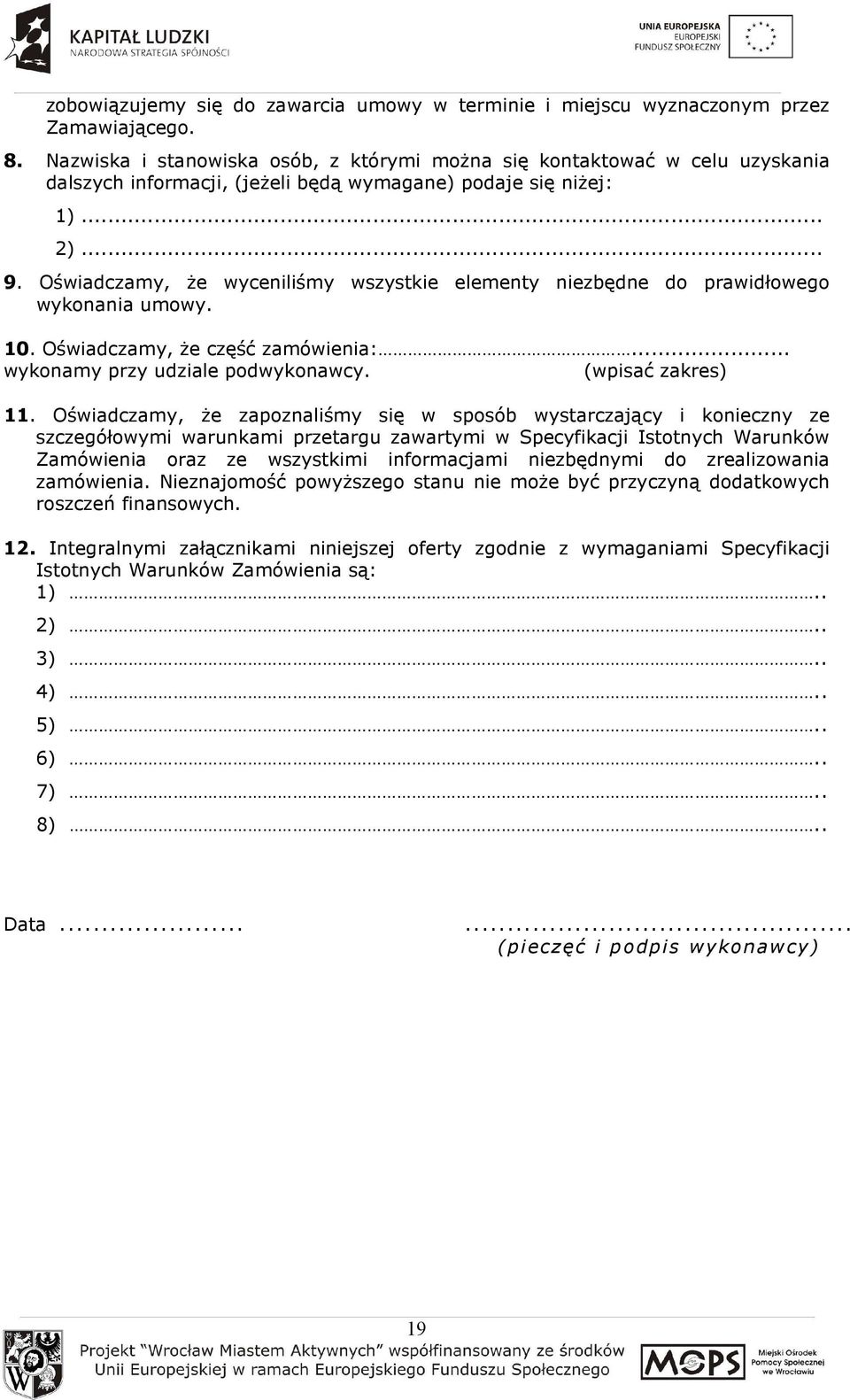 Oświadczamy, Ŝe wyceniliśmy wszystkie elementy niezbędne do prawidłowego wykonania umowy. 10. Oświadczamy, Ŝe część zamówienia:... wykonamy przy udziale podwykonawcy. (wpisać zakres) 11.