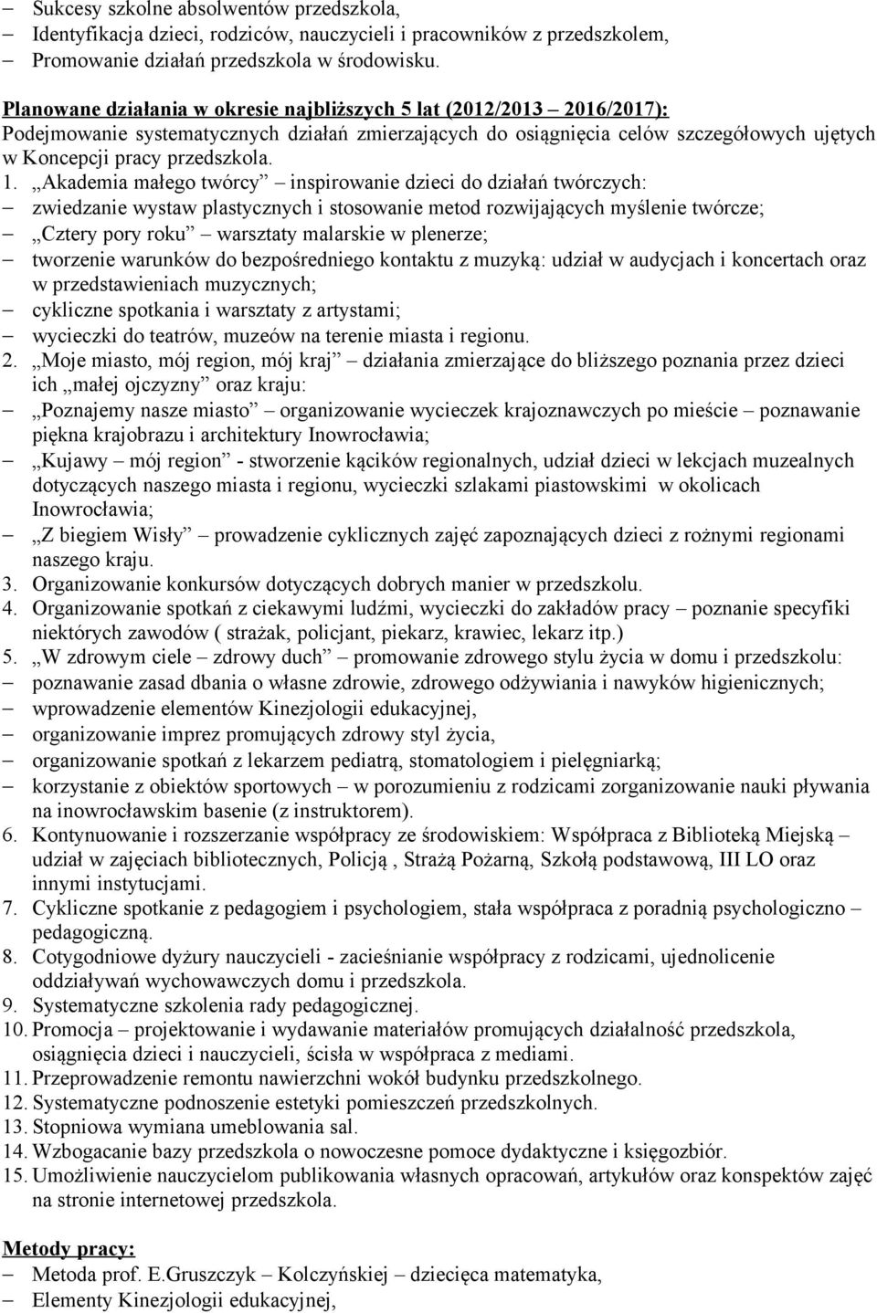 Akademia małego twórcy inspirowanie dzieci do działań twórczych: zwiedzanie wystaw plastycznych i stosowanie metod rozwijających myślenie twórcze; Cztery pory roku warsztaty malarskie w plenerze;