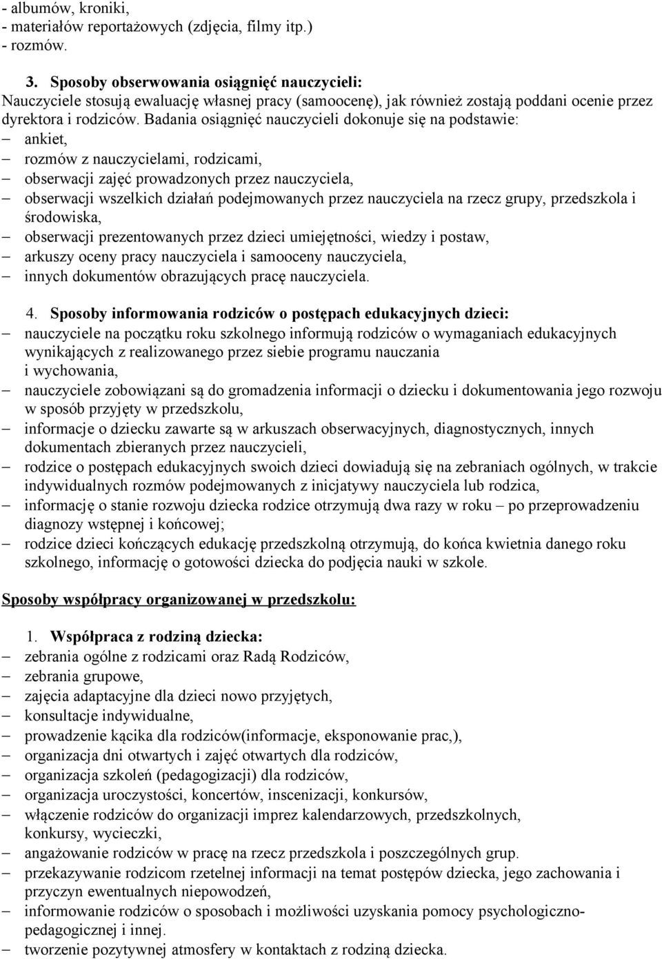 Badania osiągnięć nauczycieli dokonuje się na podstawie: ankiet, rozmów z nauczycielami, rodzicami, obserwacji zajęć prowadzonych przez nauczyciela, obserwacji wszelkich działań podejmowanych przez