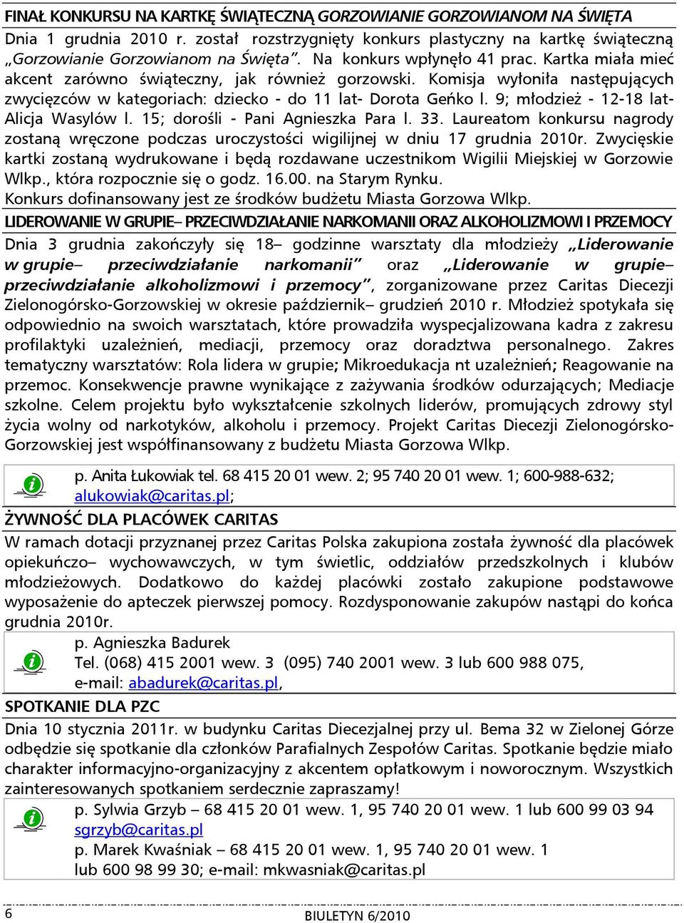 9; młodzież - 12-18 lat- Alicja Wasylów l. 15; dorośli - Pani Agnieszka Para l. 33. Laureatom konkursu nagrody zostaną wręczone podczas uroczystości wigilijnej w dniu 17 grudnia 2010r.