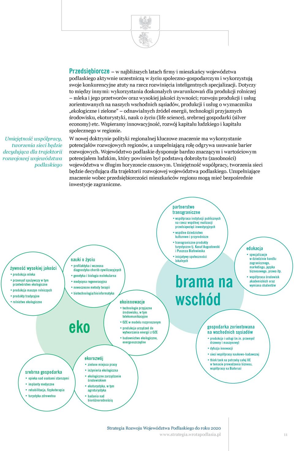 Dotyczy to między innymi: wykorzystania doskonałych uwarunkowań dla produkcji rolniczej mleka i jego przetworów oraz wysokiej jakości żywności; rozwoju produkcji i usług zorientowanych na naszych