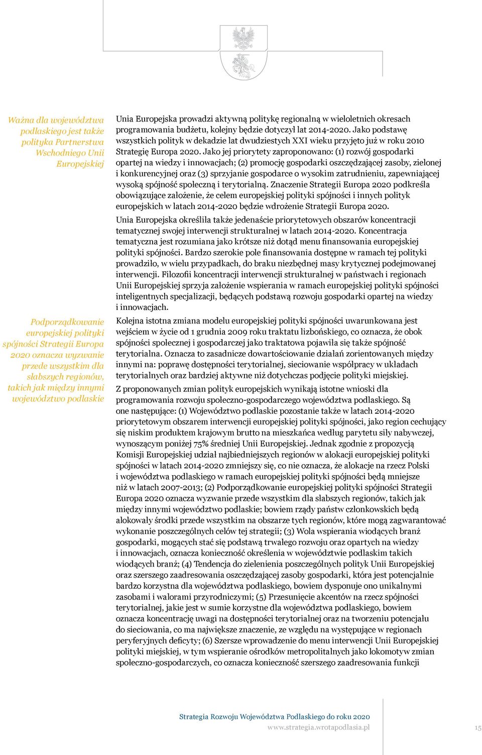 dotyczył lat 2014-2020. Jako podstawę wszystkich polityk w dekadzie lat dwudziestych XXI wieku przyjęto już w roku 2010 Strategię Europa 2020.