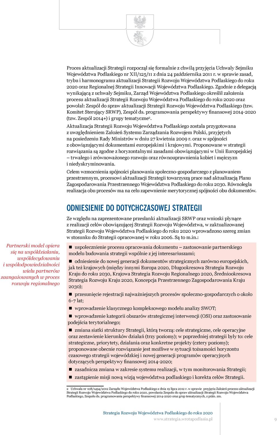 Zgodnie z delegacją wynikającą z uchwały Sejmiku, Zarząd Województwa Podlaskiego określił założenia procesu aktualizacji Strategii Rozwoju Województwa Podlaskiego do roku 2020 oraz powołał: Zespół do