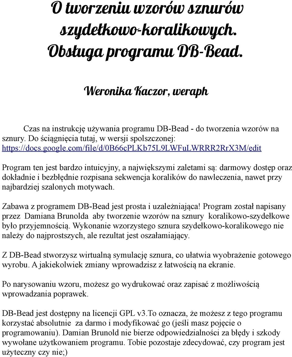 com/file/d/0b66cplkb75l9lwfulwrrr2rrx3m/edit Program ten jest bardzo intuicyjny, a największymi zaletami są: darmowy dostęp oraz dokładnie i bezbłędnie rozpisana sekwencja koralików do nawleczenia,