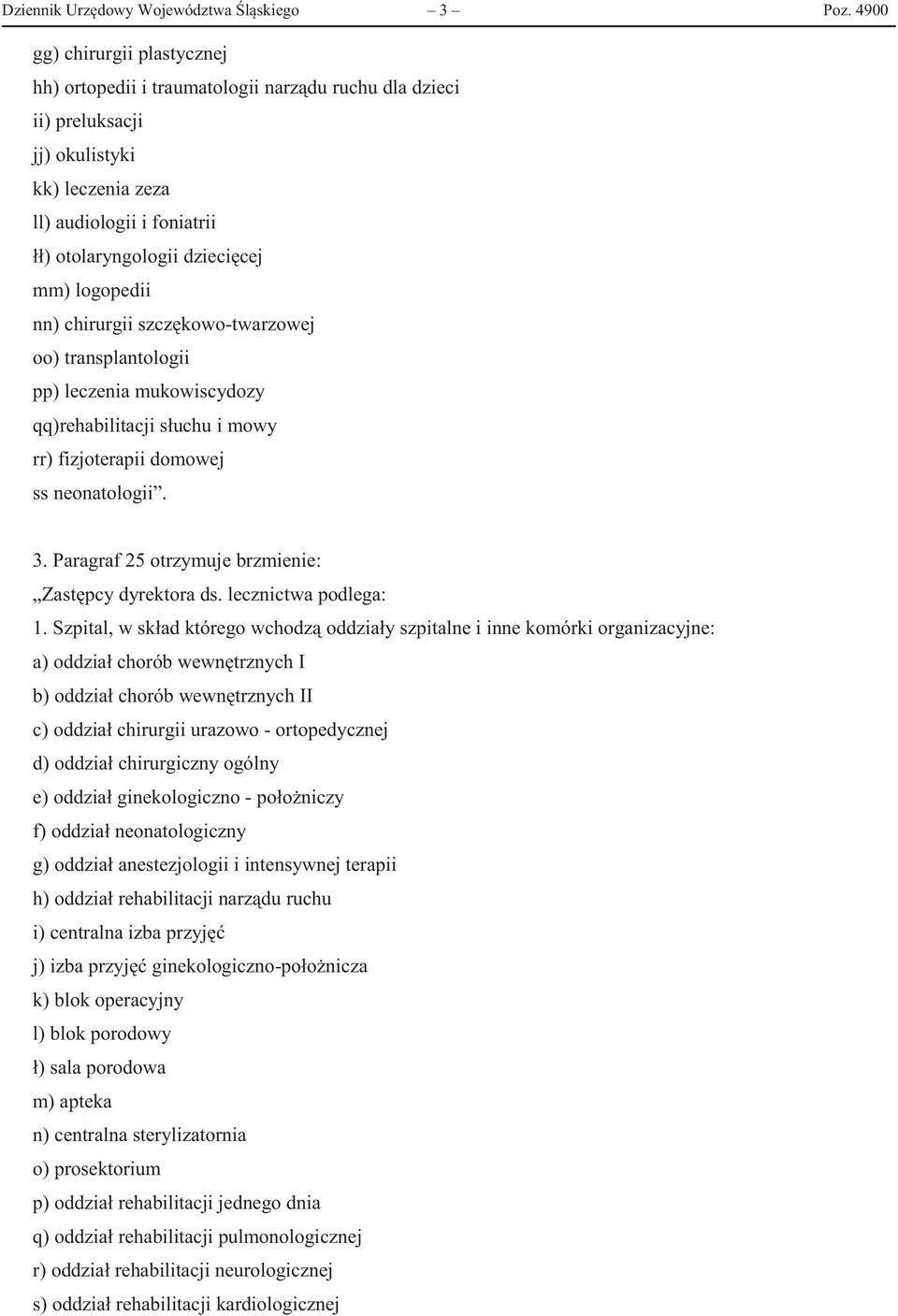 logopedii nn) chirurgii szczękowo-twarzowej oo) transplantologii pp) leczenia mukowiscydozy qq)rehabilitacji słuchu i mowy rr) fizjoterapii domowej ss neonatologii. 3.