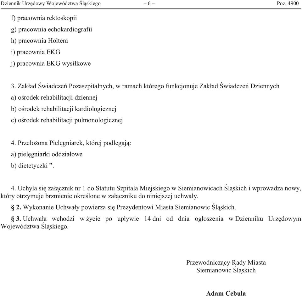 pulmonologicznej 4. Przełożona Pielęgniarek, której podlegają: a) pielęgniarki oddziałowe b) dietetyczki. 4. Uchyla się załącznik nr 1 do Statutu Szpitala Miejskiego w Siemianowicach Śląskich i wprowadza nowy, który otrzymuje brzmienie określone w załączniku do niniejszej uchwały.