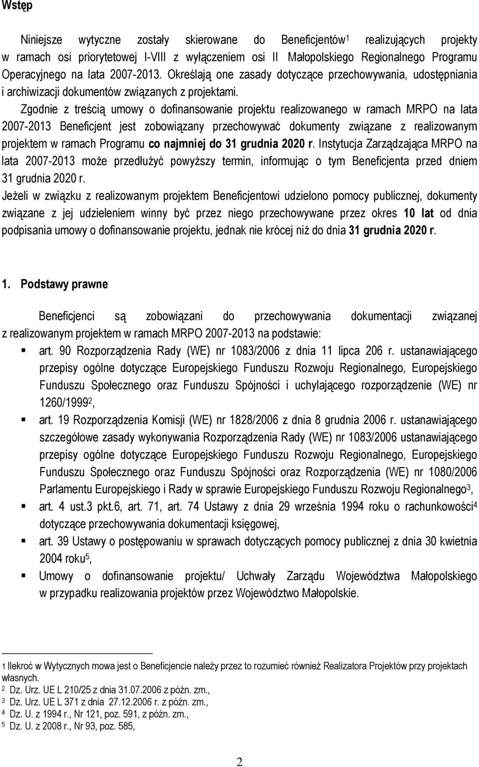 Zgodnie z treścią umowy o dofinansowanie projektu realizowanego w ramach MRPO na lata 2007-2013 Beneficjent jest zobowiązany przechowywać dokumenty związane z realizowanym projektem w ramach Programu