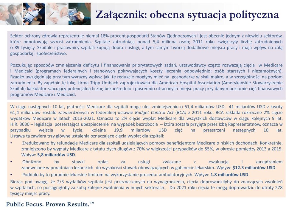 Szpitale i pracownicy szpitali kupują dobra i usługi, a tym samym tworzą dodatkowe miejsca pracy i maja wpływ na całą gospodarkę i społeczeństwo.