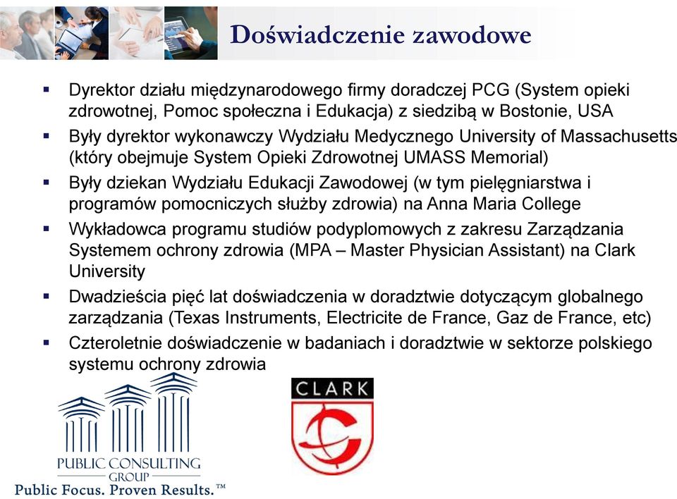 na Anna Maria College Wykładowca programu studiów podyplomowych z zakresu Zarządzania Systemem ochrony zdrowia (MPA Master Physician Assistant) na Clark University Dwadzieścia pięć lat doświadczenia