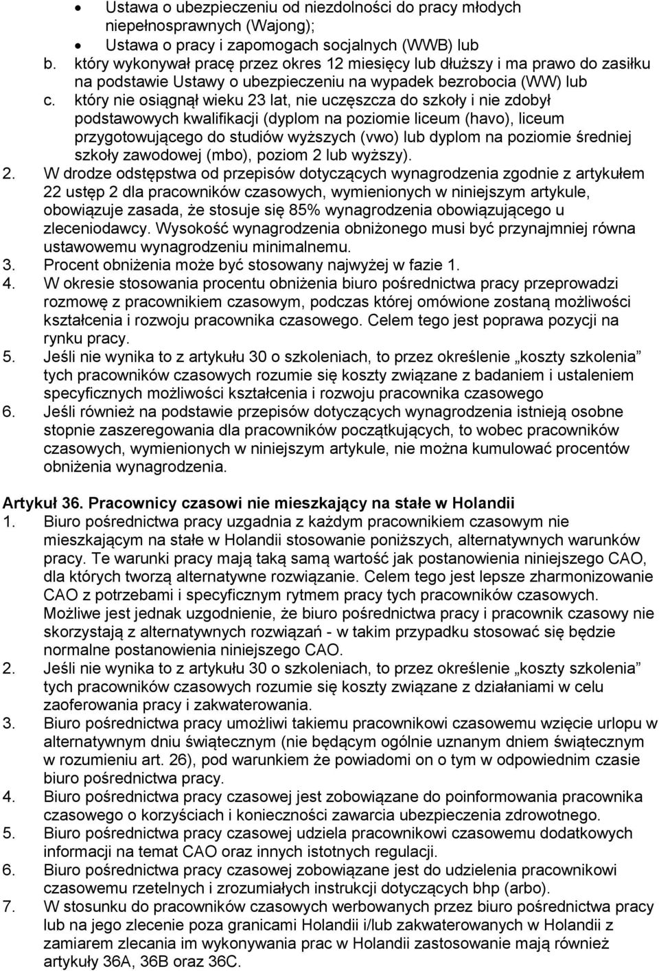 który nie osiągnął wieku 23 lat, nie uczęszcza do szkoły i nie zdobył podstawowych kwalifikacji (dyplom na poziomie liceum (havo), liceum przygotowującego do studiów wyższych (vwo) lub dyplom na