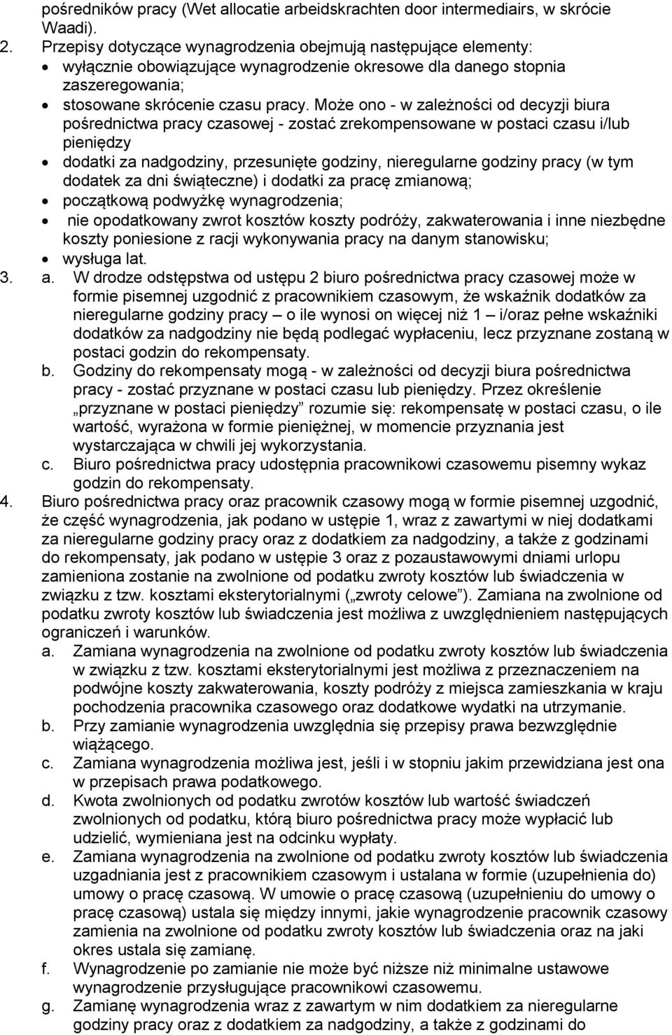 Może ono - w zależności od decyzji biura pośrednictwa pracy czasowej - zostać zrekompensowane w postaci czasu i/lub pieniędzy dodatki za nadgodziny, przesunięte godziny, nieregularne godziny pracy (w