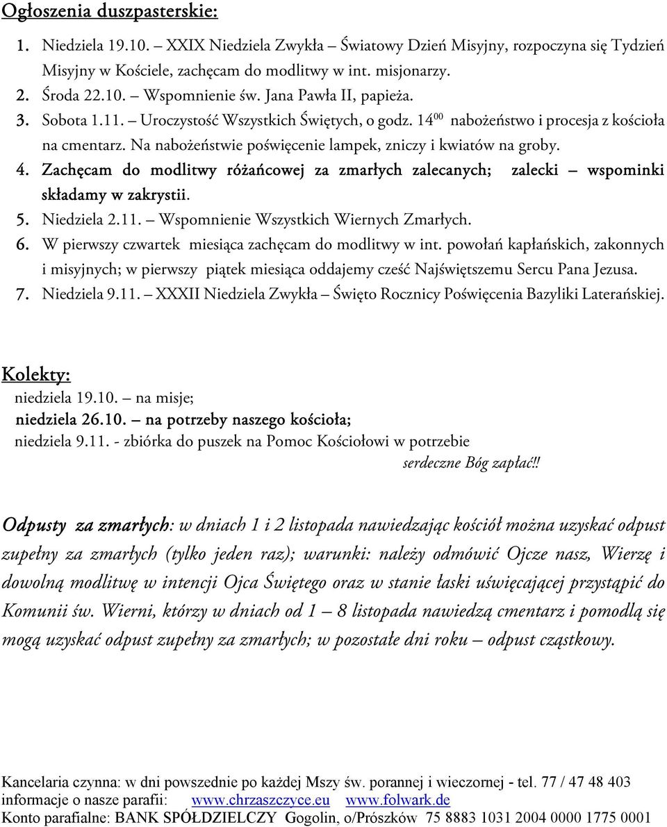 Zachęcam do modlitwy różańcowej za zmarłych zalecanych; zalecki wspominki składamy w zakrystii. 5. Niedziela 2.11. Wspomnienie Wszystkich Wiernych Zmarłych. 6.