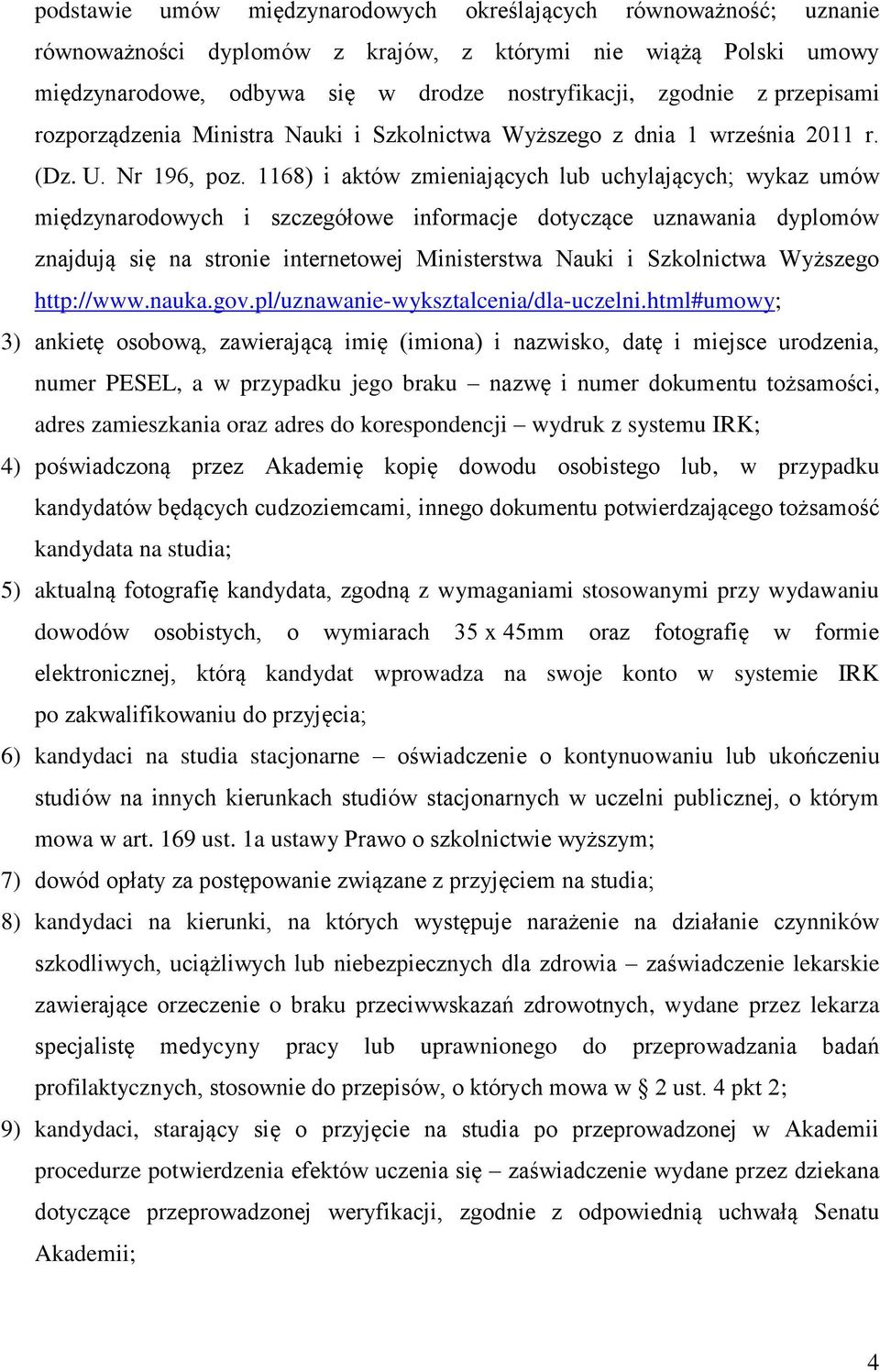 1168) i aktów zmieniających lub uchylających; wykaz umów międzynarodowych i szczegółowe informacje dotyczące uznawania dyplomów znajdują się na stronie internetowej Ministerstwa Nauki i Szkolnictwa