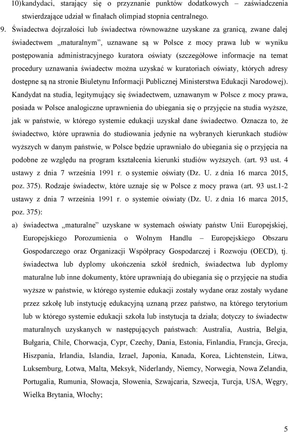 oświaty (szczegółowe informacje na temat procedury uznawania świadectw można uzyskać w kuratoriach oświaty, których adresy dostępne są na stronie Biuletynu Informacji Publicznej Ministerstwa Edukacji