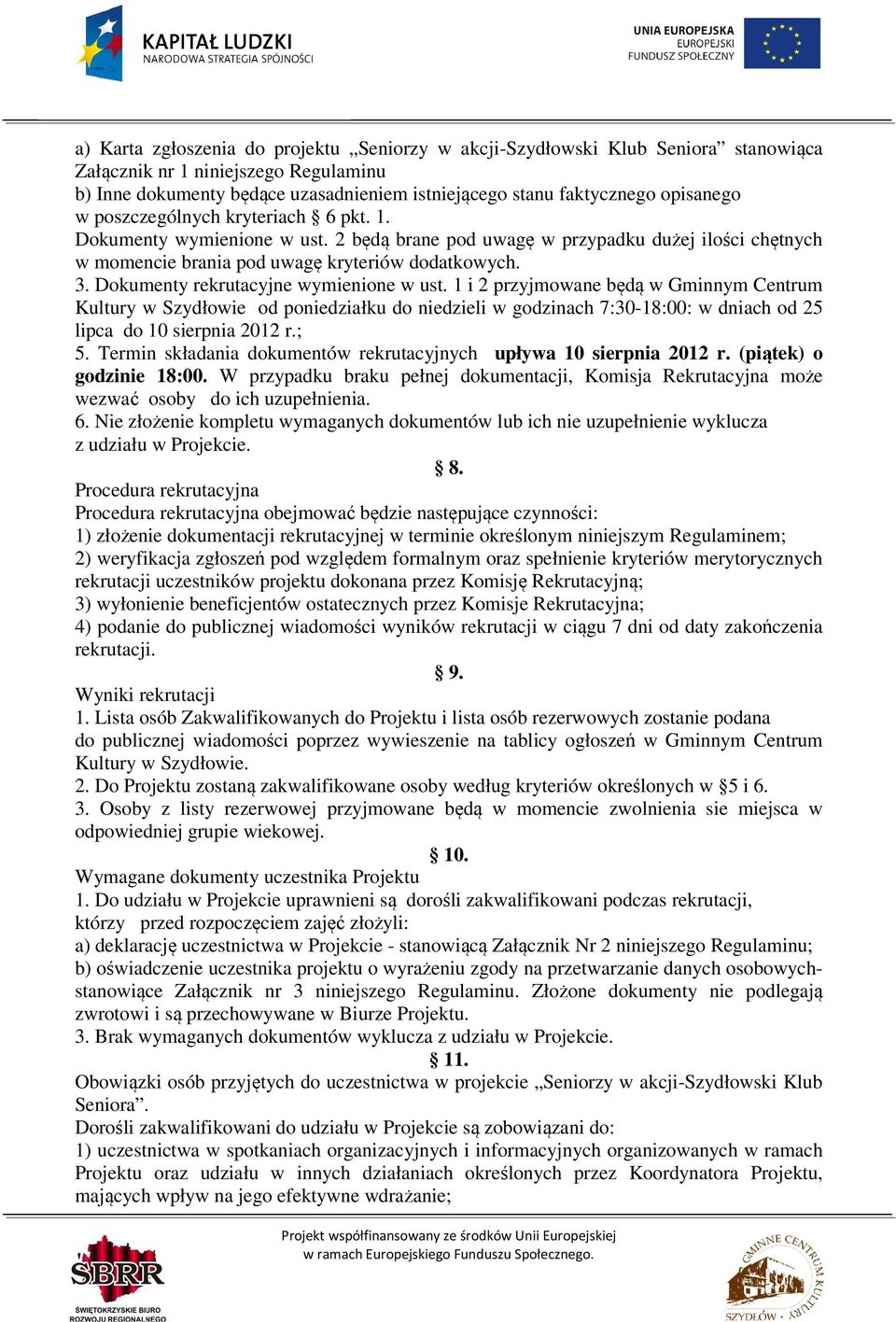 Dokumenty rekrutacyjne wymienione w ust. 1 i 2 przyjmowane będą w Gminnym Centrum Kultury w Szydłowie od poniedziałku do niedzieli w godzinach 7:30-18:00: w dniach od 25 lipca do 10 sierpnia 2012 r.