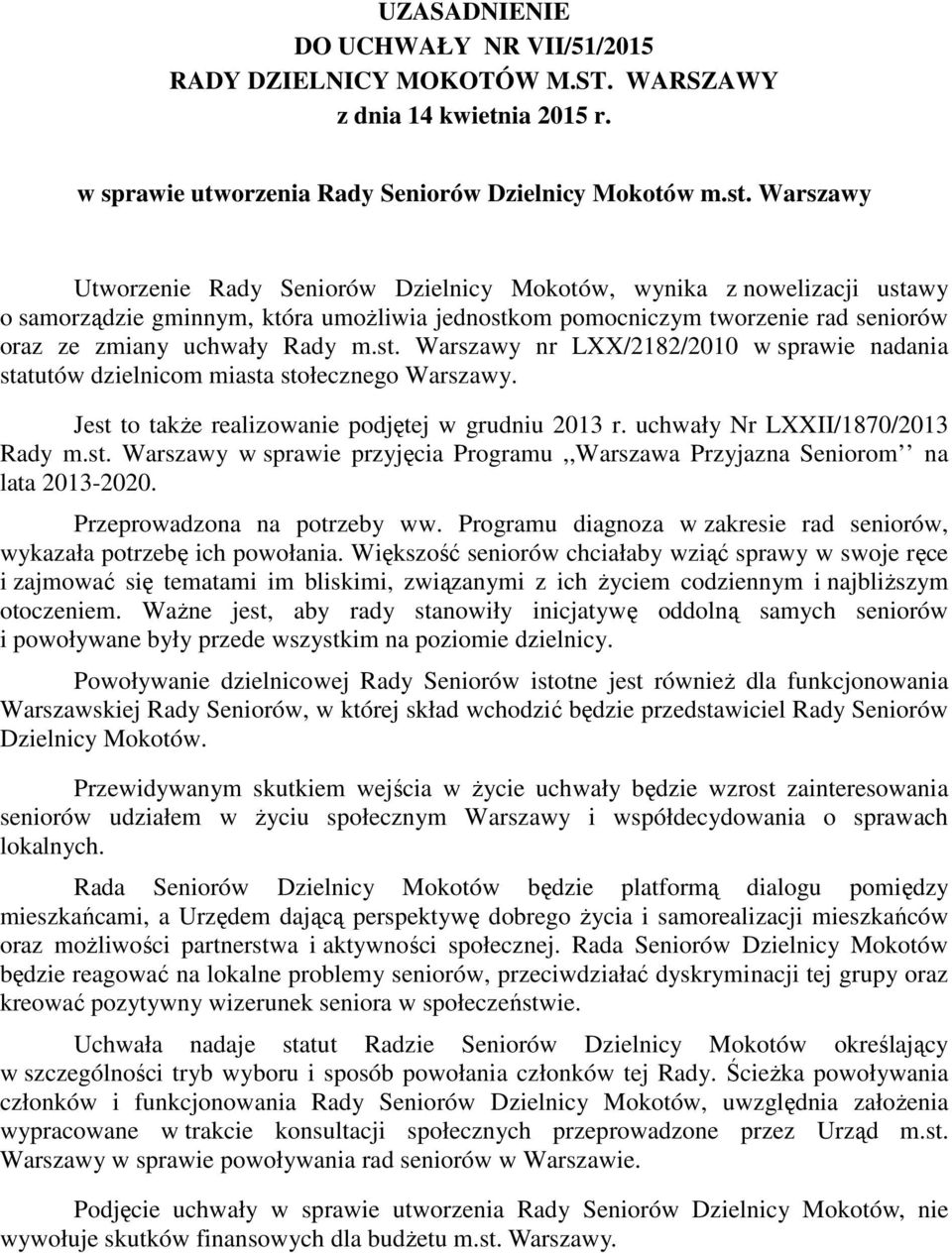 Jest to takŝe realizowanie podjętej w grudniu 2013 r. uchwały Nr LXXII/1870/2013 Rady m.st. Warszawy w sprawie przyjęcia Programu,,Warszawa Przyjazna Seniorom na lata 2013-2020.
