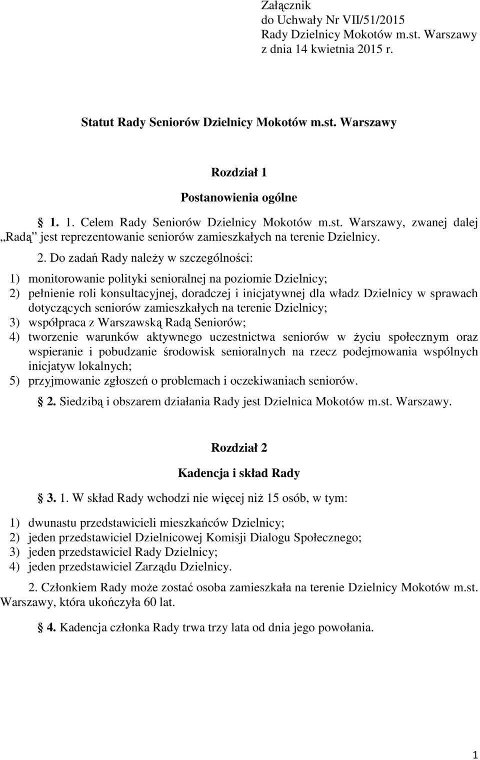 Do zadań Rady naleŝy w szczególności: 1) monitorowanie polityki senioralnej na poziomie Dzielnicy; 2) pełnienie roli konsultacyjnej, doradczej i inicjatywnej dla władz Dzielnicy w sprawach