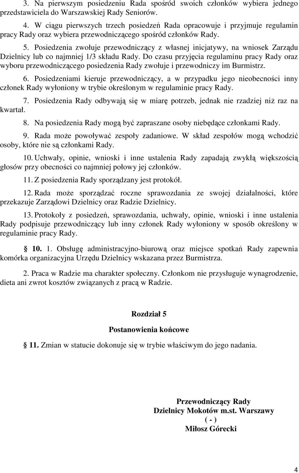 Posiedzenia zwołuje przewodniczący z własnej inicjatywy, na wniosek Zarządu Dzielnicy lub co najmniej 1/3 składu Rady.