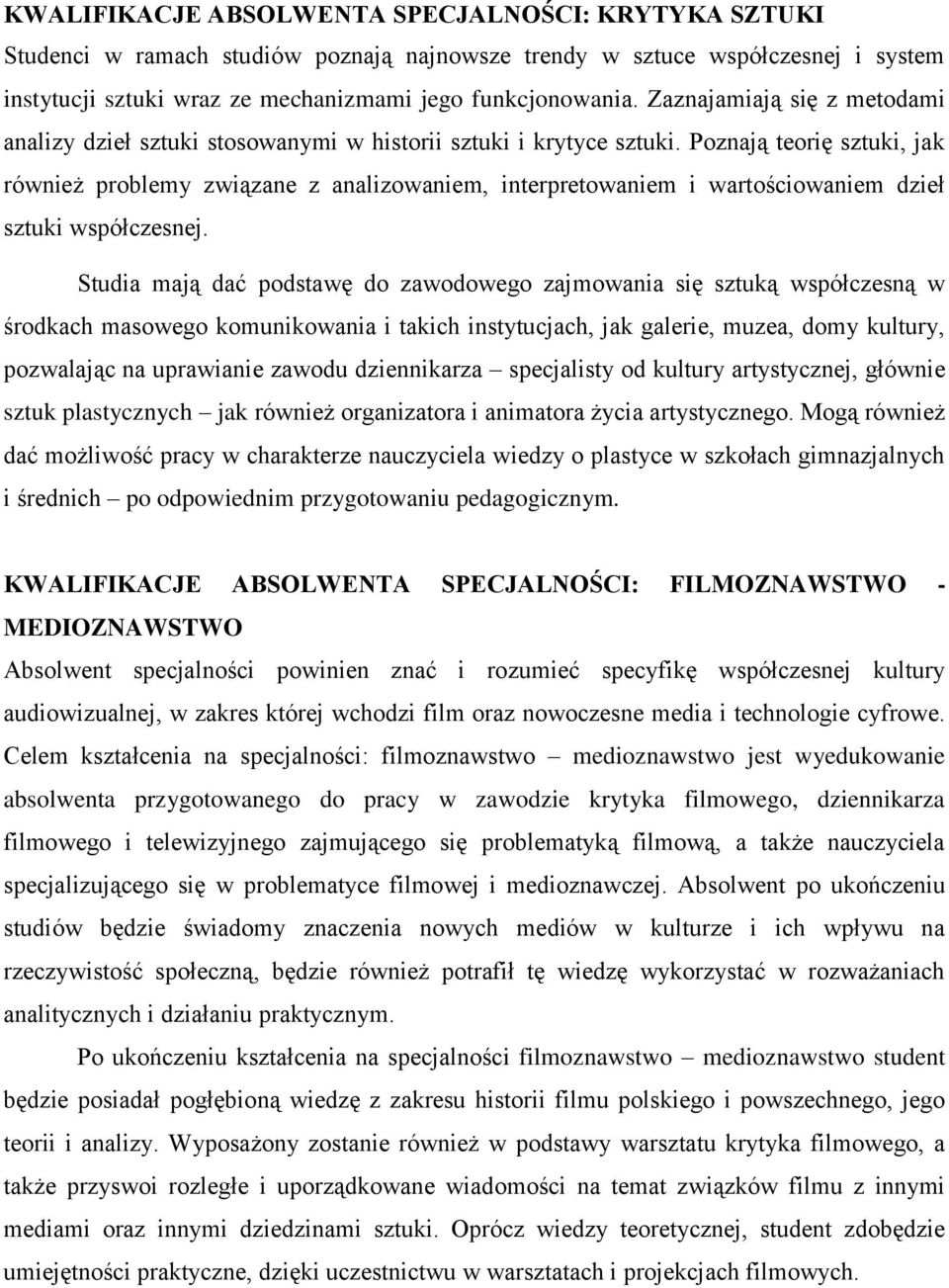 Poznają teorię sztuki, jak również problemy związane z analizowaniem, interpretowaniem i wartościowaniem dzieł sztuki współczesnej.