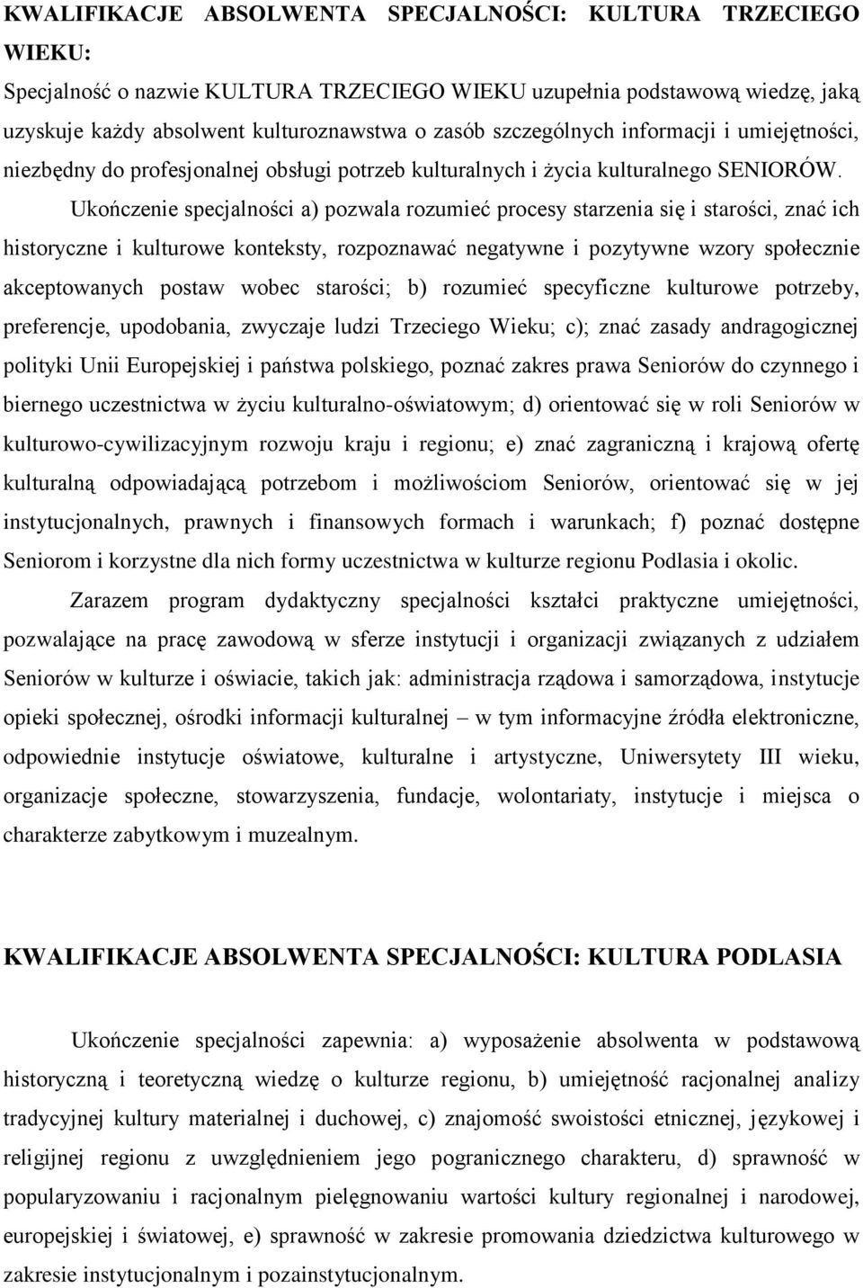 Ukończenie specjalności a) pozwala rozumieć procesy starzenia się i starości, znać ich historyczne i kulturowe konteksty, rozpoznawać negatywne i pozytywne wzory społecznie akceptowanych postaw wobec