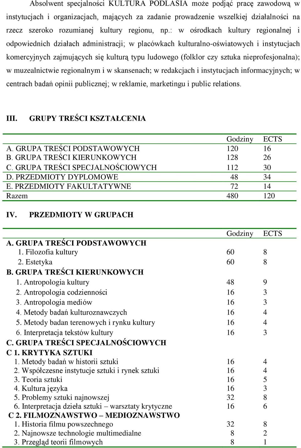 nieprofesjonalna); w muzealnictwie regionalnym i w skansenach; w redakcjach i instytucjach informacyjnych; w centrach badań opinii publicznej; w reklamie, marketingu i public relations. III.