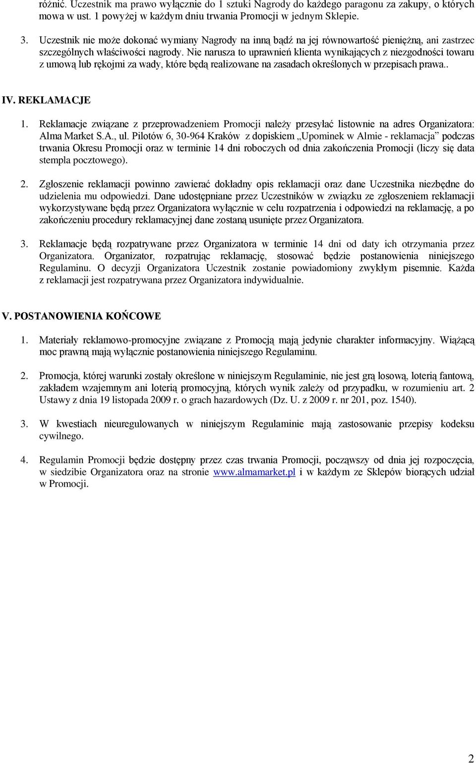 Nie narusza to uprawnień klienta wynikających z niezgodności towaru z umową lub rękojmi za wady, które będą realizowane na zasadach określonych w przepisach prawa.. IV. REKLAMACJE 1.