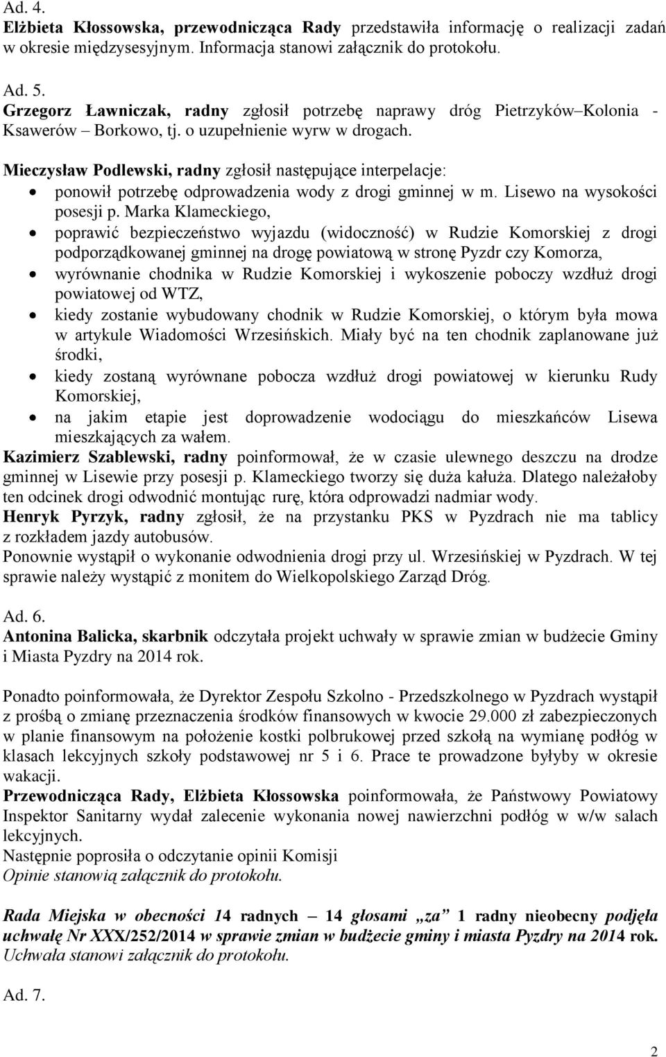 Mieczysław Podlewski, radny zgłosił następujące interpelacje: ponowił potrzebę odprowadzenia wody z drogi gminnej w m. Lisewo na wysokości posesji p.