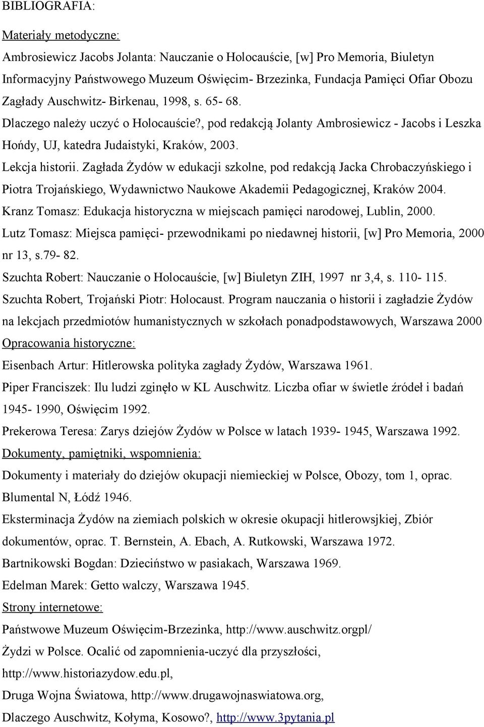 Zagłada Żydów w edukacji szkolne, pod redakcją Jacka Chrobaczyńskiego i Piotra Trojańskiego, Wydawnictwo Naukowe Akademii Pedagogicznej, Kraków 2004.
