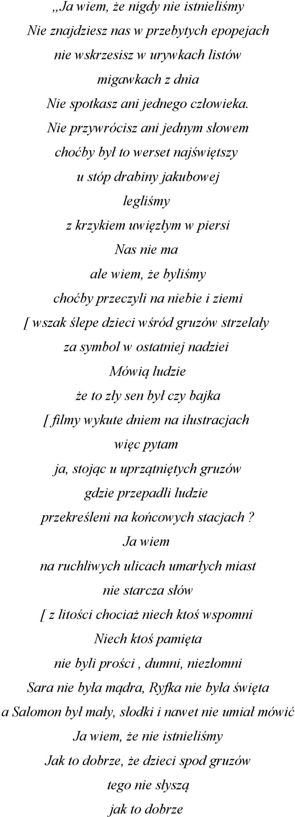 wszak ślepe dzieci wśród gruzów strzelały za symbol w ostatniej nadziei Mówią ludzie że to zły sen był czy bajka [ filmy wykute dniem na ilustracjach więc pytam ja, stojąc u uprzątniętych gruzów