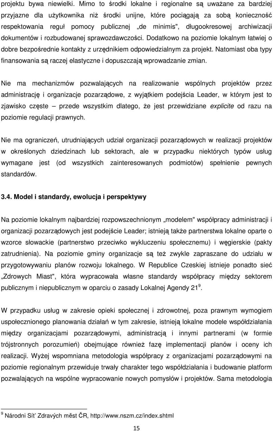 długookresowej archiwizacji dokumentów i rozbudowanej sprawozdawczości. Dodatkowo na poziomie lokalnym łatwiej o dobre bezpośrednie kontakty z urzędnikiem odpowiedzialnym za projekt.