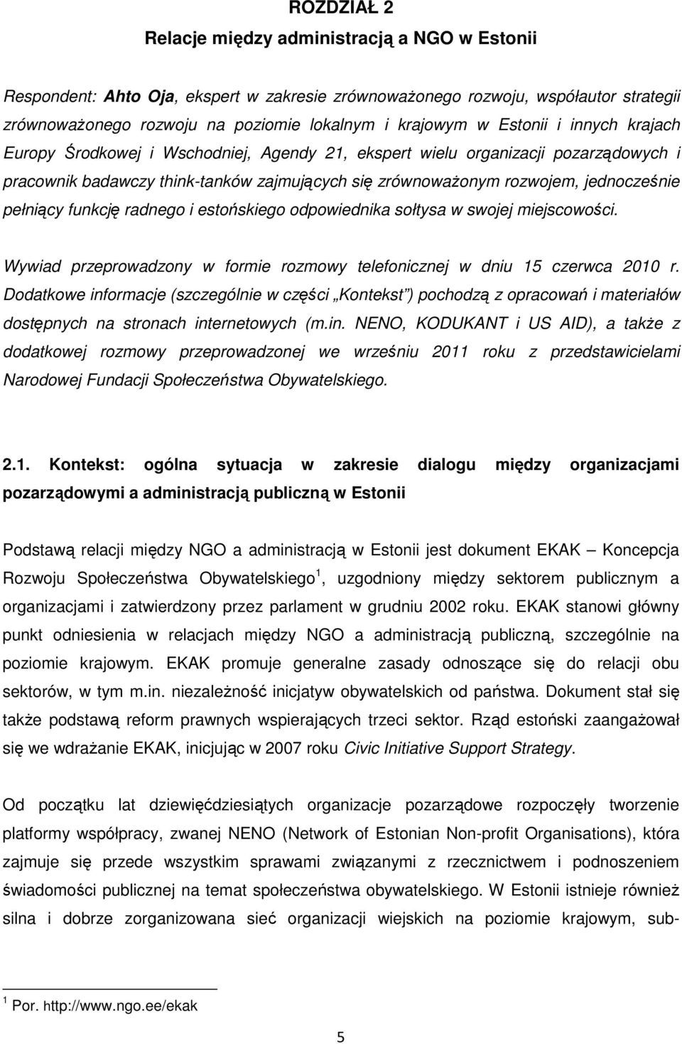 pełniący funkcję radnego i estońskiego odpowiednika sołtysa w swojej miejscowości. Wywiad przeprowadzony w formie rozmowy telefonicznej w dniu 15 czerwca 2010 r.