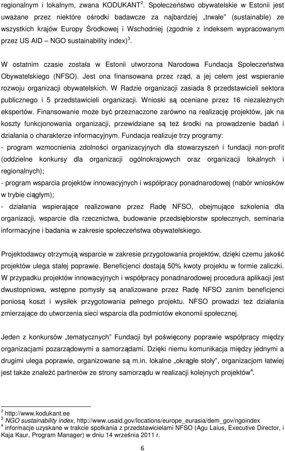 wypracowanym przez US AID NGO sustainability index) 3. W ostatnim czasie została w Estonii utworzona Narodowa Fundacja Społeczeństwa Obywatelskiego (NFSO).