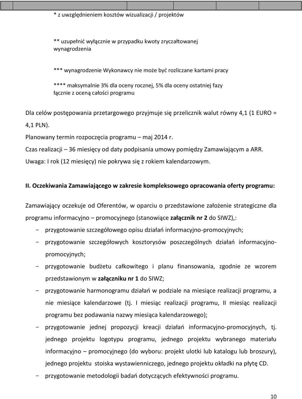 Planowany termin rozpoczęcia programu maj 2014 r. Czas realizacji 36 miesięcy od daty podpisania umowy pomiędzy Zamawiającym a ARR. Uwaga: I rok (12 miesięcy) nie pokrywa się z rokiem kalendarzowym.