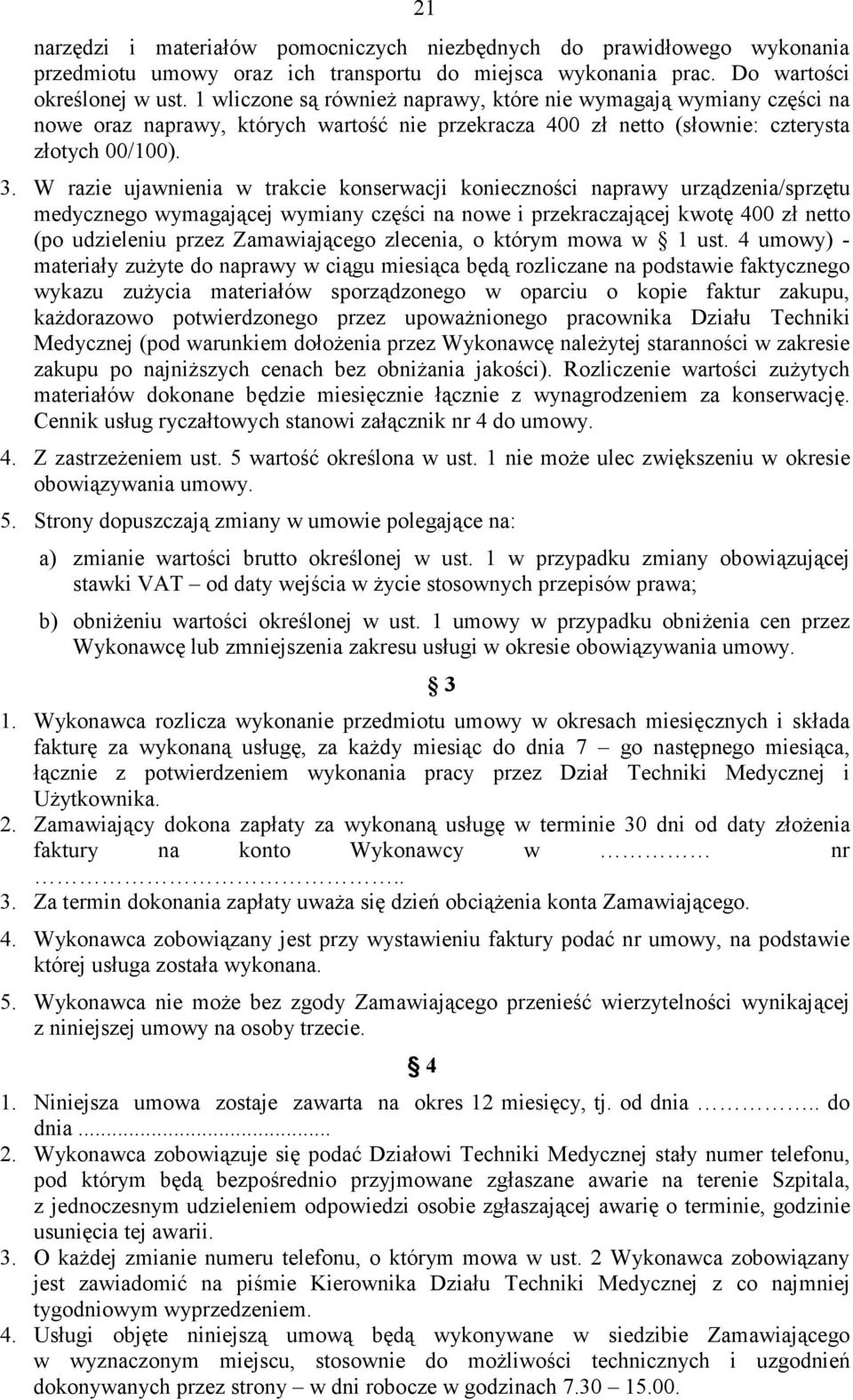 . W razie ujawnienia w trakcie konserwacji konieczności naprawy urządzenia/sprzętu medycznego wymagającej wymiany części na nowe i przekraczającej kwotę 400 zł netto (po udzieleniu przez