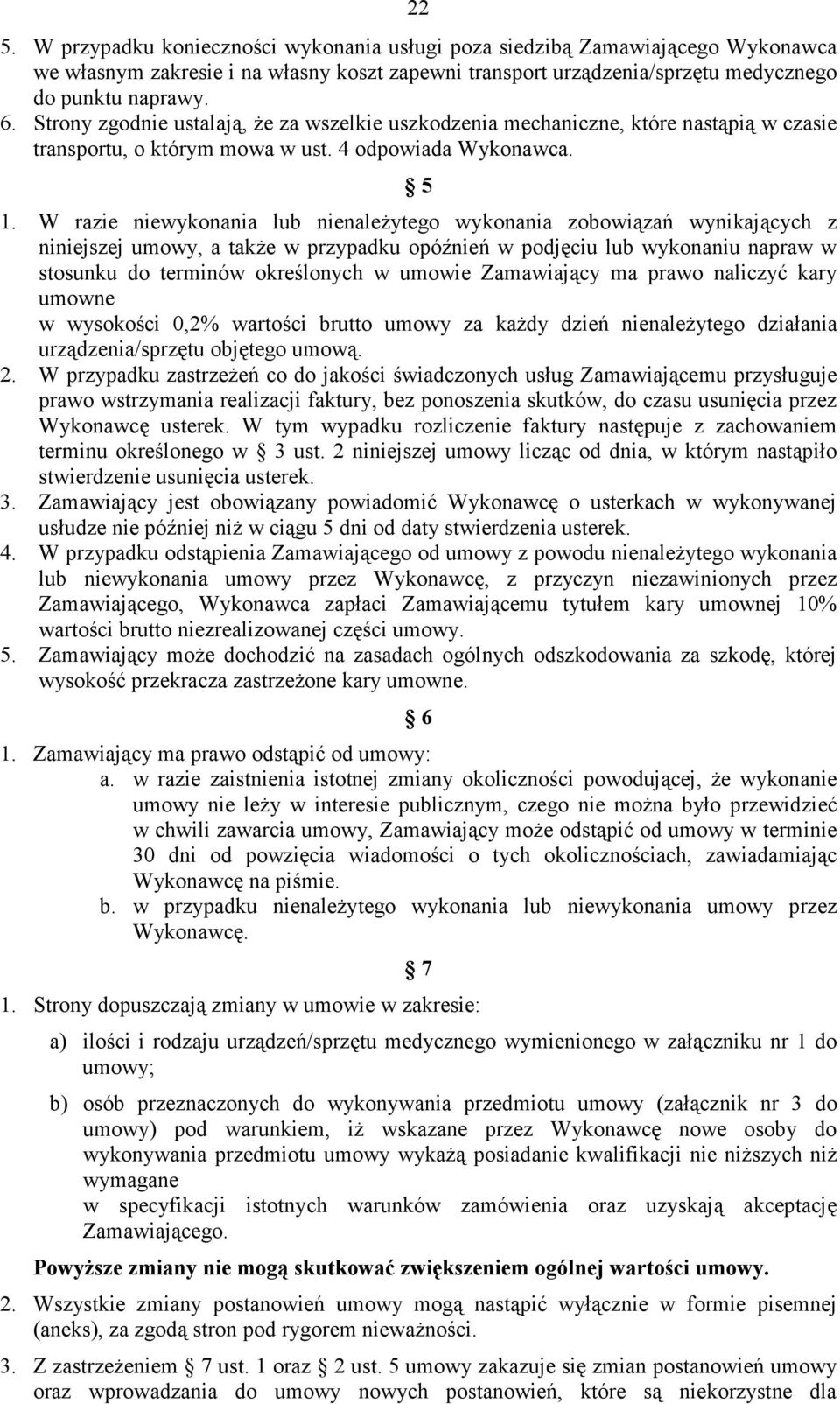 W razie niewykonania lub nienależytego wykonania zobowiązań wynikających z niniejszej umowy, a także w przypadku opóźnień w podjęciu lub wykonaniu napraw w stosunku do terminów określonych w umowie