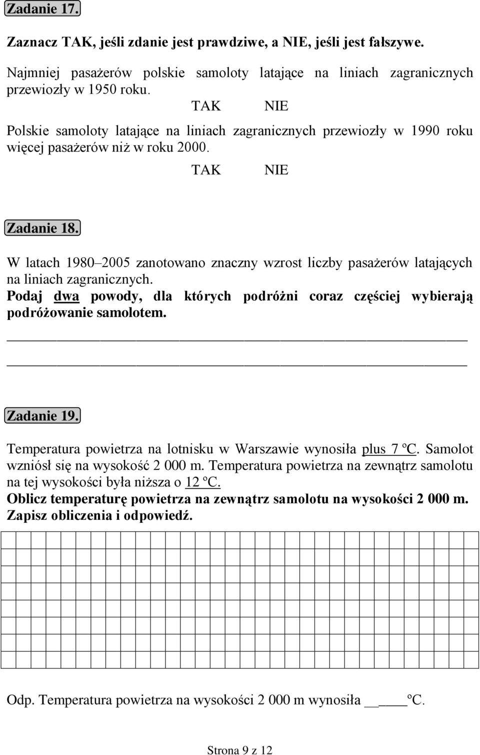 W latach 1980 2005 zanotowano znaczny wzrost liczby pasażerów latających na liniach zagranicznych. Podaj dwa powody, dla których podróżni coraz częściej wybierają podróżowanie samolotem. Zadanie 19.