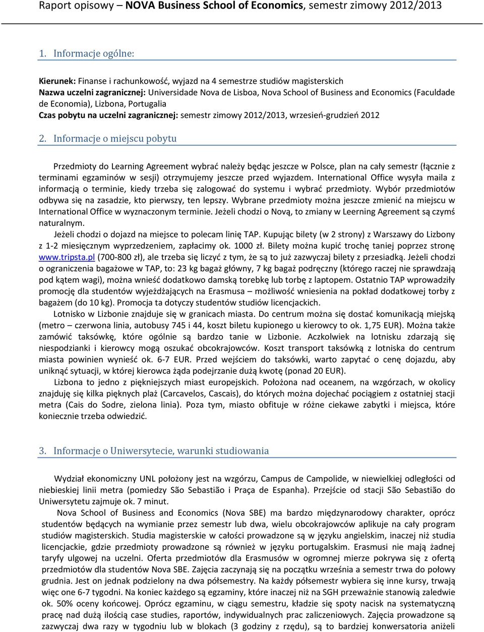 Informacje o miejscu pobytu Przedmioty do Learning Agreement wybrać należy będąc jeszcze w Polsce, plan na cały semestr (łącznie z terminami egzaminów w sesji) otrzymujemy jeszcze przed wyjazdem.