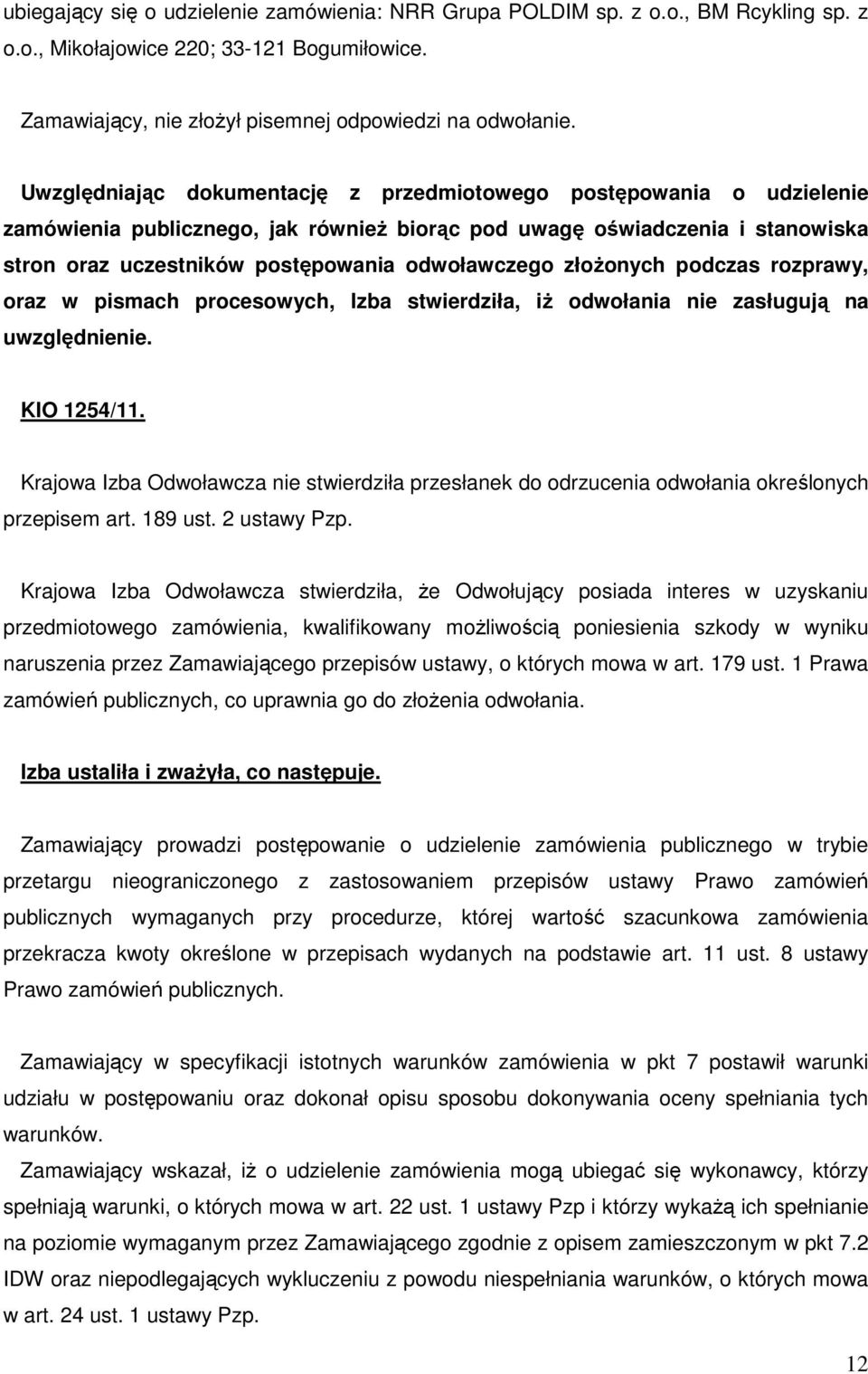 złoŝonych podczas rozprawy, oraz w pismach procesowych, Izba stwierdziła, iŝ odwołania nie zasługują na uwzględnienie. KIO 1254/11.