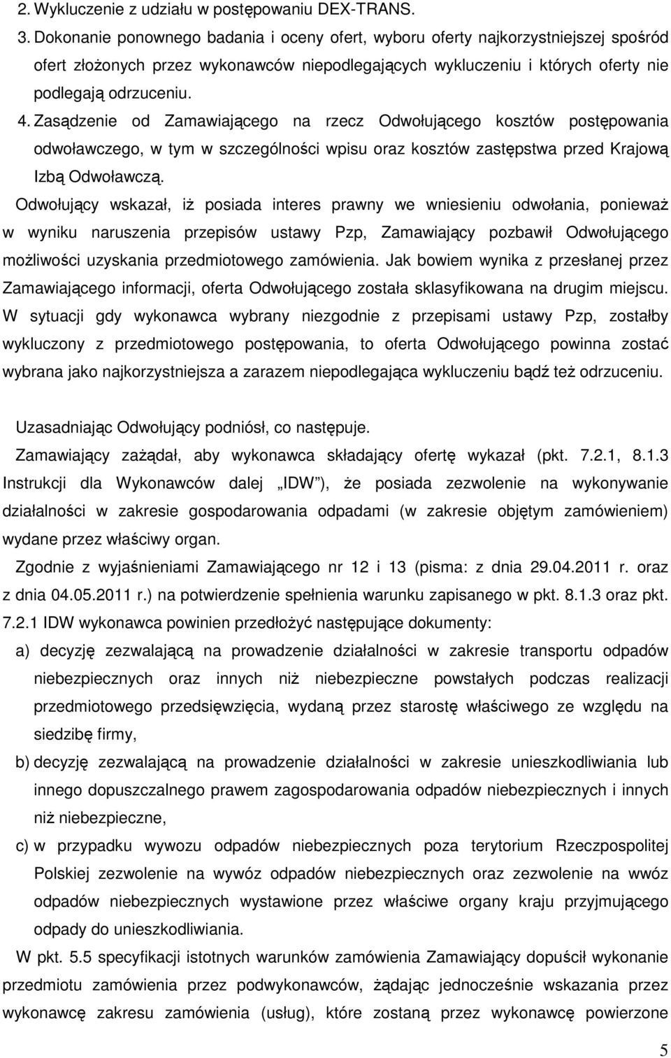 Zasądzenie od Zamawiającego na rzecz Odwołującego kosztów postępowania odwoławczego, w tym w szczególności wpisu oraz kosztów zastępstwa przed Krajową Izbą Odwoławczą.