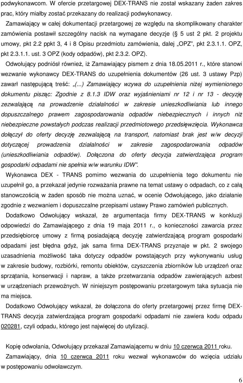 2 ppkt 3, 4 i 8 Opisu przedmiotu zamówienia, dalej OPZ, pkt 2.3.1.1. OPZ, pkt 2.3.1.1. ust. 3 OPZ (kody odpadów), pkt 2.3.2. OPZ). Odwołujący podniósł równieŝ, iŝ Zamawiający pismem z dnia 18.05.