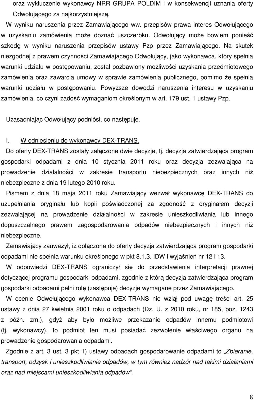 Na skutek niezgodnej z prawem czynności Zamawiającego Odwołujący, jako wykonawca, który spełnia warunki udziału w postępowaniu, został pozbawiony moŝliwości uzyskania przedmiotowego zamówienia oraz