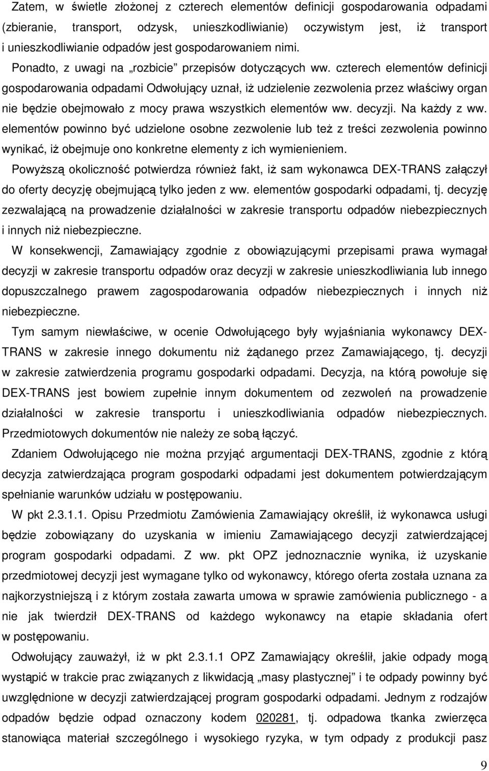 czterech elementów definicji gospodarowania odpadami Odwołujący uznał, iŝ udzielenie zezwolenia przez właściwy organ nie będzie obejmowało z mocy prawa wszystkich elementów ww. decyzji. Na kaŝdy z ww.