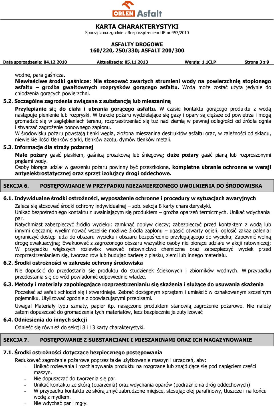 Woda może zostać użyta jedynie do chłodzenia gorących powierzchni. 5.2. Szczególne zagrożenia związane z substancją lub mieszaniną Przylepianie się do ciała i ubrania gorącego asfaltu.