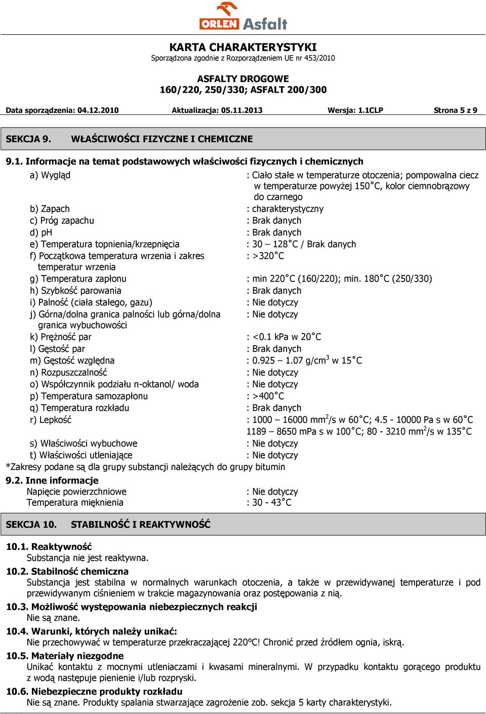 stałe w temperaturze otoczenia; pompowalna ciecz w temperaturze powyżej 150 C, kolor ciemnobrązowy do czarnego b) Zapach : charakterystyczny c) Próg zapachu : Brak danych d) ph : Brak danych e)