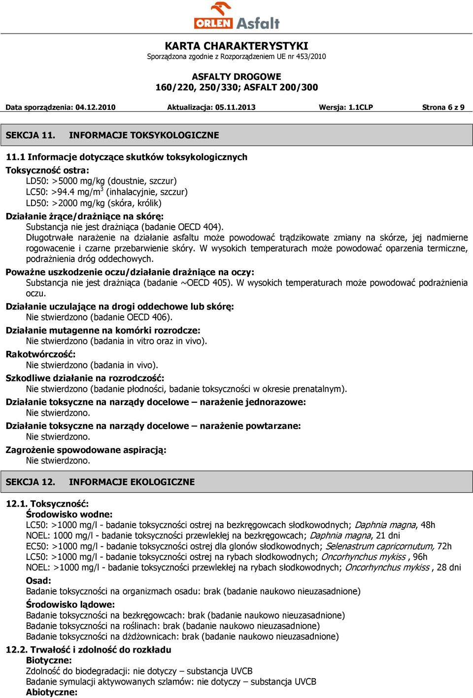 4 mg/m 3 (inhalacyjnie, szczur) LD50: >2000 mg/kg (skóra, królik) Działanie żrące/drażniące na skórę: Substancja nie jest drażniąca (badanie OECD 404).