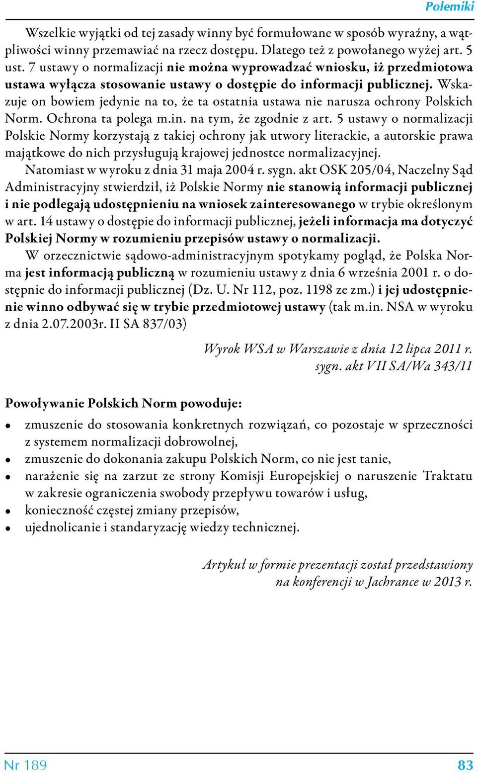 Wskazuje on bowiem jedynie na to, że ta ostatnia ustawa nie narusza ochrony Polskich Norm. Ochrona ta polega m.in. na tym, że zgodnie z art.